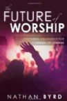 The Future of Worship: Preparing the Church for a Tsunami of Change (E-book PDF Download) by Nathan Byrd